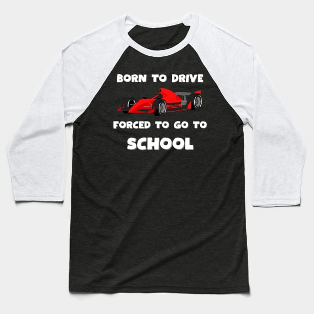 Born to drive, forced to go to school, Race car Baseball T-Shirt by Project Charlie